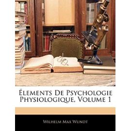 Elements de Psychologie Physiologique, Volume 1 - Wundt, Wilhelm Max