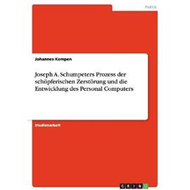 Joseph A. Schumpeters Prozess der schöpferischen Zerstörung und die Entwicklung des Personal Computers - Johannes Kempen