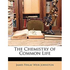 The Chemistry of Common Life - Johnston, James Finlay Weir