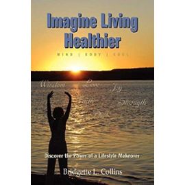 Imagine Living Healthier: Mind, Body, and Soul - Bridgette Lachelle Collins