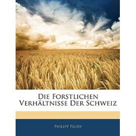 Die Forstlichen Verhaltnisse Der Schweiz - Flury, Philipp
