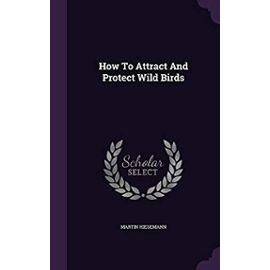 How to Attract and Protect Wild Birds - Hiesemann, Martin