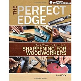 The Perfect Edge: The Ultimate Guide to Sharpening for Woodworkers (Popular Woodworking) - Unknown