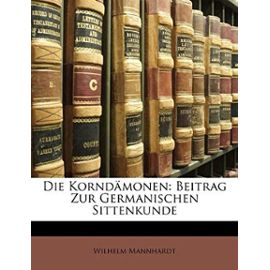 Die Korndaemonen: Beitrag Zur Germanischen Sittenkunde - Mannhardt, Wilhelm