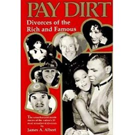 Pay Dirt: Divorces of the Rich and Famous - James A. Albert