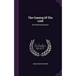 The Coming of the Lord: Will It Be Premillennial? - James Henry Snowden