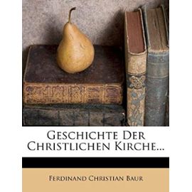 Das Christenthum Und Die Christliche Kirche Der Drei Ersten Jahrhunderte. Zweite Ausgabe. - Ferdinand Christian Baur