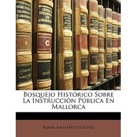 Bosquejo Historico Sobre La Instruccion Publica En Mallorca - Rafael Ballester Y. Castell