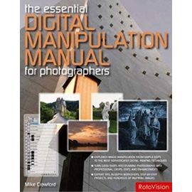 Digital Manipulation: The Essential Manual For Photographers - Mike Crawford