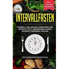 Intervallfasten: Schnell und gesund abnehmen und effektiv Fett verbrennen durch intermittierendes Fasten!: Methoden 16:8, 5:2 - Ernährungscoach, Dein