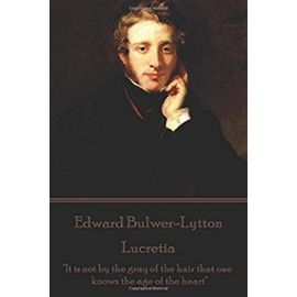 Edward Bulwer-Lytton - Lucretia: "It is not by the gray of the hair that one knows the age of the heart"