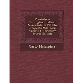 Vocabolario Parmigiano-Italiano Accresciuto Di Piu Che Cinquanta Mila Voci, Volume 4 - Primary Source Edition - Carlo Malaspina