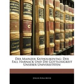 Der Mainzer Katholikentag: Der Fall Harnack Und Die Gottlosigkeit Unserer Universitaten - J. Rgen Bona Meyer