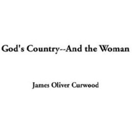 God's Country--And the Woman - James-Oliver Curwood