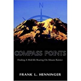 Compass Points: Finding a Mid-Life Bearing on Mount Rainier - Frank L Henninger