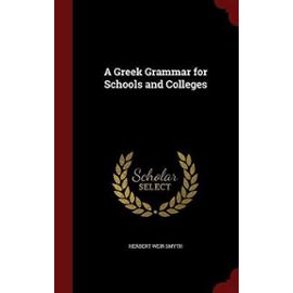 A Greek Grammar for Schools and Colleges - Smyth, Herbert Weir