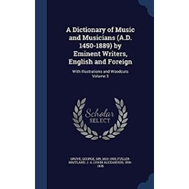 A Dictionary of Music and Musicians (A.D. 1450-1889) by Eminent Writers, English and Foreign: With Illustrations and Woodcuts Volume 3 - Unknown