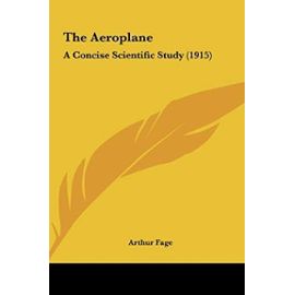 The Aeroplane: A Concise Scientific Study (1915) - Arthur Fage