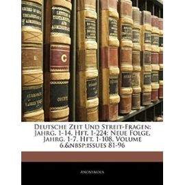 Deutsche Zeit Und Streit-Fragen: Jahrg. 1-14, Hft. 1-224; Neue Folge, Jahrg. 1-7, Hft. 1-108, Volume 6, Issues 81-96 - Anonymous