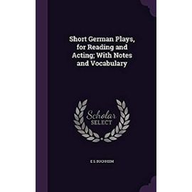 Short German Plays, for Reading and Acting; With Notes and Vocabulary - E. S. Buchheim