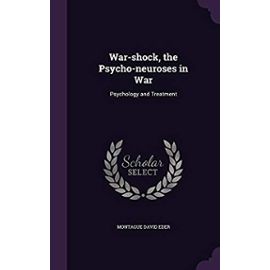 War-Shock, the Psycho-Neuroses in War: Psychology and Treatment - Eder, Montague David