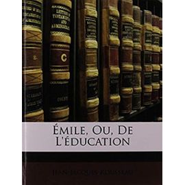 Emile, Ou, de L'Education - Jean-Jacques Rousseau