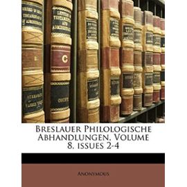 Breslauer Philologische Abhandlungen, Volume 8, Issues 2-4 - Anonymous