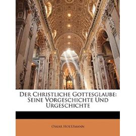 Der Christliche Gottesglaube: Seine Vorgeschichte Und Urgeschichte - Oskar Holtzmann