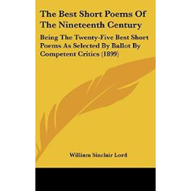 The Best Short Poems of the Nineteenth Century: Being the Twenty-Five Best Short Poems as Selected by Ballot by Competent Critics (1899) - Unknown