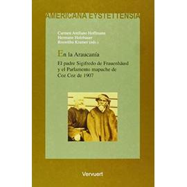 En la Araucanía: El padre Sigifredo de Frauenhäusl y el Parlamento mapuche de Coz Coz de 1907 (Spanish Edition) - Unknown