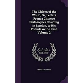 The Citizen of the World, Or, Letters from a Chinese Philosopher Residing in London to His Friends in the East, Volume 2 - Olivier Goldsmith