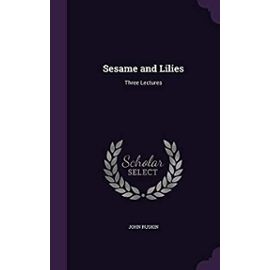 Sesame and Lilies: Three Lectures - John Ruskin