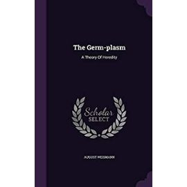 The Germ-Plasm: A Theory of Heredity - Weismann, Dr August