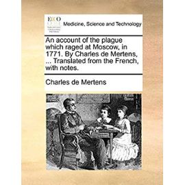 An Account of the Plague Which Raged at Moscow, in 1771. by Charles de Mertens, ... Translated from the French, with Notes. - Mertens, Charles De