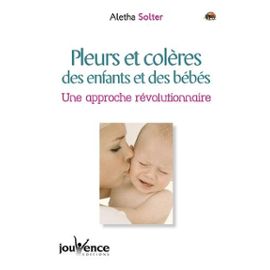 Pleurs Et Coleres Des Enfants Et Des Bebes - Une Approche Révolutionnaire - Solter Aletha