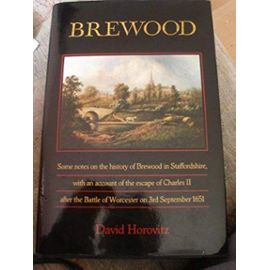 Brewood: Some Notes on the History of Brewood in Staffordshire, with an Account of the Escape of Charles II After the Battle of Worcester on 3rd September 1651 - Unknown