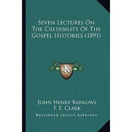 Seven Lectures on the Credibility of the Gospel Histories (1891) - John Henry Barrows