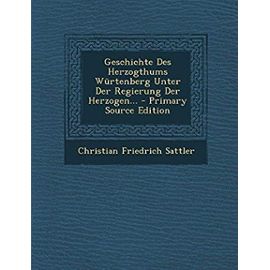 Geschichte Des Herzogthums Würtenberg Unter Der Regierung Der Herzogen... (German Edition) - Christian Friedrich Sattler
