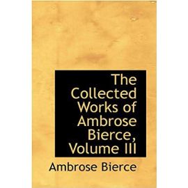 The Collected Works of Ambrose Bierce, Volume III - Ambrose Bierce