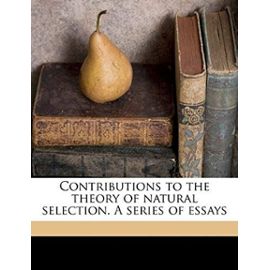 Contributions to the theory of natural selection. A series of essays - Alfred Russel Wallace