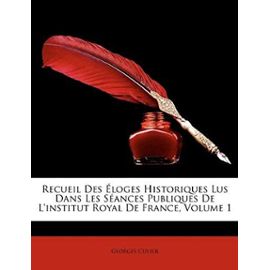 Recueil Des Loges Historiques Lus Dans Les Sances Publiques de L'Institut Royal de France, Volume 1 (French Edition) - Georges Baron Cuvier