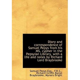 Diary and correspondence of Samuel Pepys from his MS. cypher in the Pepsyian Library, with a life an - Mynors Bright