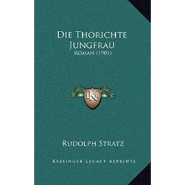 Die Thorichte Jungfrau: Roman (1901) (German Edition) - Rudolph Stratz
