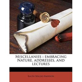 Miscellanies: embracing Nature, addresses, and lectures - Ralph Waldo Emerson