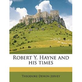 Robert Y. Hayne and his times - Theodore Dehon Jervey