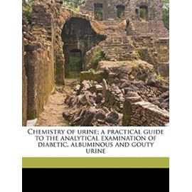 Chemistry of urine; a practical guide to the analytical examination of diabetic, albuminous and gouty urine - Alfred Henry Allen