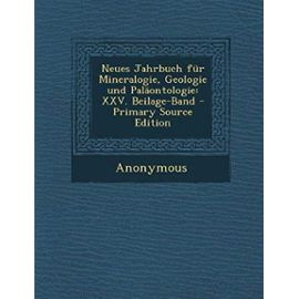 Neues Jahrbuch für Mineralogie, Geologie und Paläontologie: XXV. Beilage-Band - Primary Source Edition (German Edition) - Anonymous