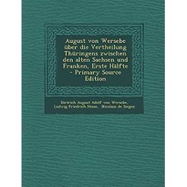 August Von Wersebe Uber Die Vertheilung Thuringens Zwischen Den Alten Sachsen Und Franken, Erste Halfte - Primary Source Edition (German Edition) - Unknown