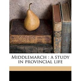 Middlemarch: a study in provincial life Volume 1 - George Eliot