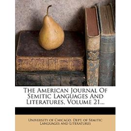 The American Journal Of Semitic Languages And Literatures, Volume 21... - Unknown